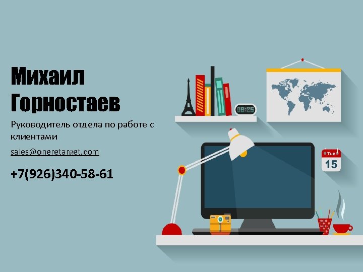 Михаил Горностаев Руководитель отдела по работе с клиентами sales@oneretarget. com +7(926)340 -58 -61 