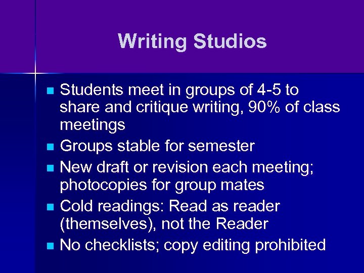 Writing Studios Students meet in groups of 4 -5 to share and critique writing,