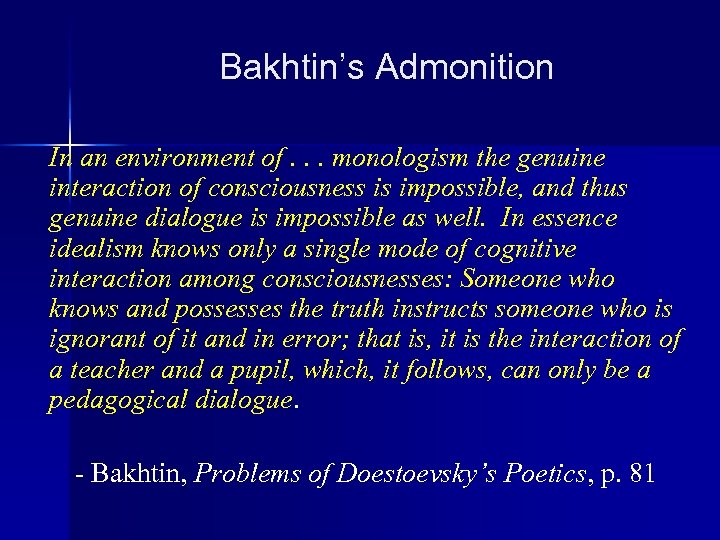 Bakhtin’s Admonition In an environment of. . . monologism the genuine interaction of consciousness