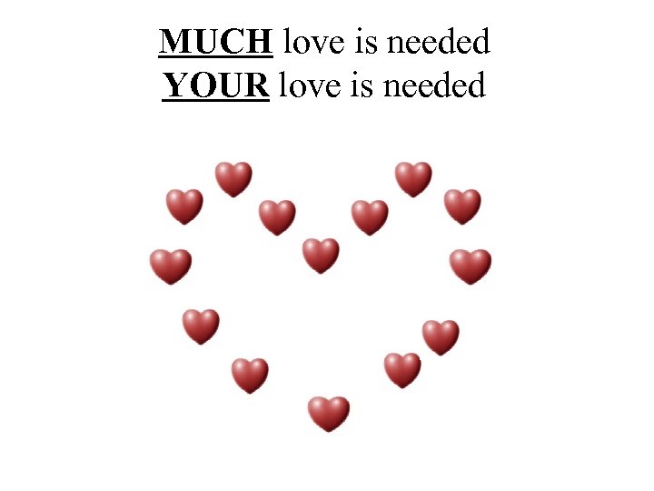 MUCH love is needed YOUR love is needed 