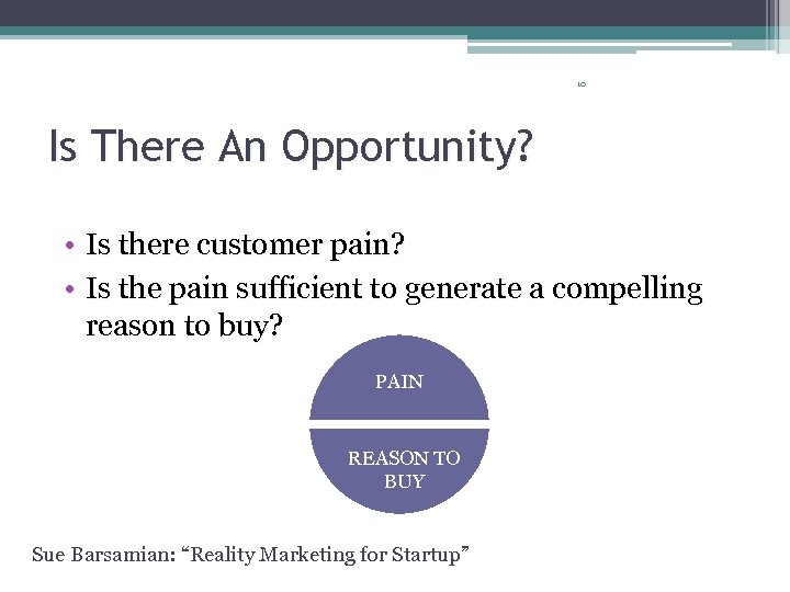 10 Is There An Opportunity? • Is there customer pain? • Is the pain