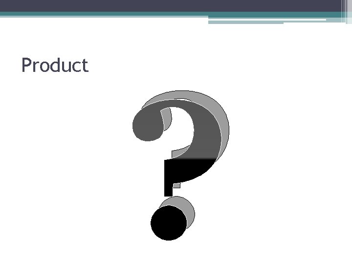 Product ? 