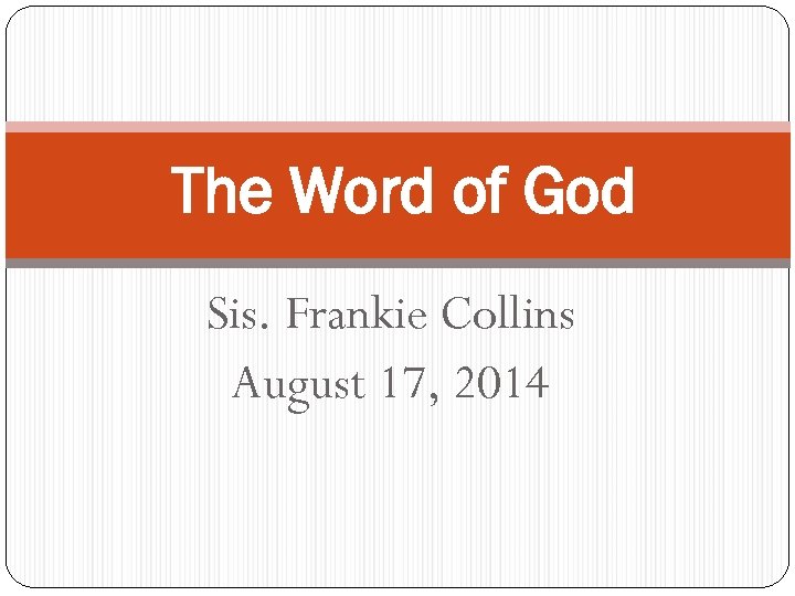 The Word of God Sis. Frankie Collins August 17, 2014 