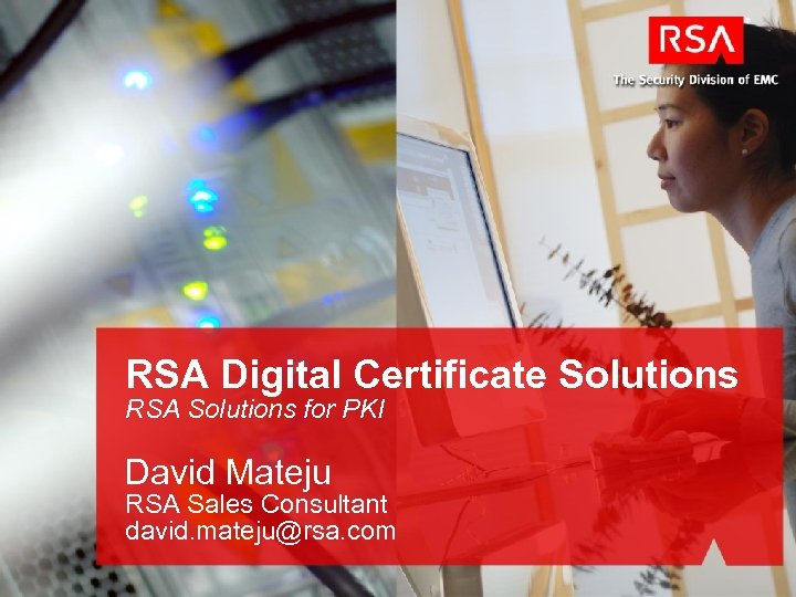 RSA Digital Certificate Solutions RSA Solutions for PKI David Mateju RSA Sales Consultant david.