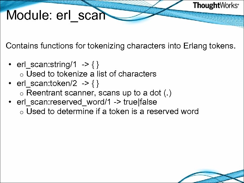 Module: erl_scan Contains functions for tokenizing characters into Erlang tokens. • erl_scan: string/1 ->
