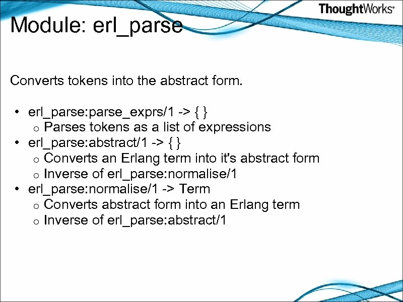 Module: erl_parse Converts tokens into the abstract form. • erl_parse: parse_exprs/1 -> { }