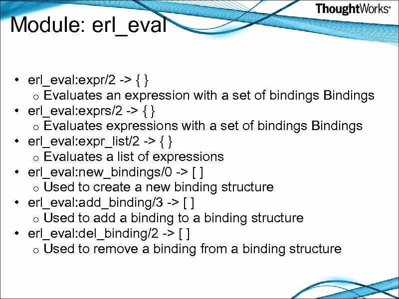 Module: erl_eval • erl_eval: expr/2 -> { } o Evaluates an expression with a