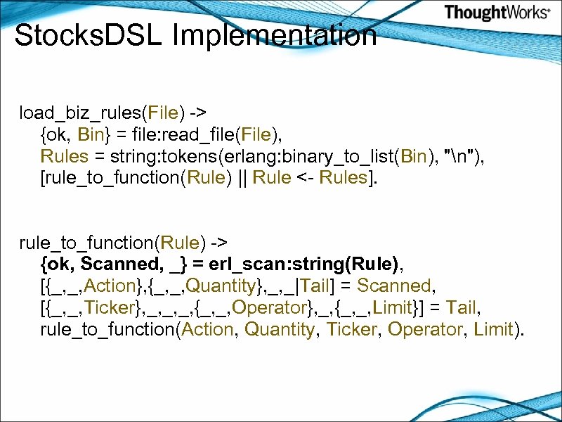 Stocks. DSL Implementation load_biz_rules(File) -> {ok, Bin} = file: read_file(File), Rules = string: tokens(erlang: