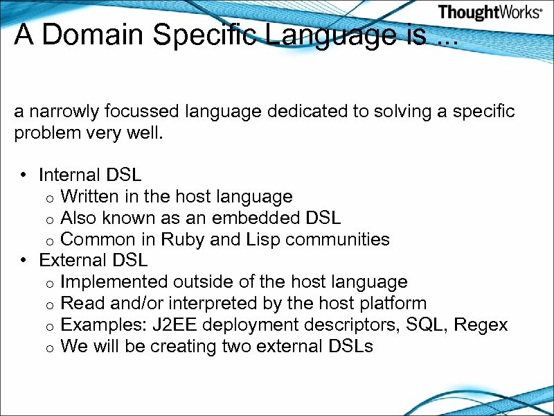 A Domain Specific Language is. . . a narrowly focussed language dedicated to solving