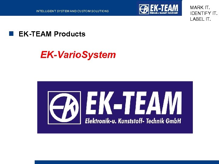 INTELLIGENT SYSTEM AND CUSTOM SOLUTIONS EK-TEAM Products EK-Vario. System MARK IT. IDENTIFY IT. LABEL