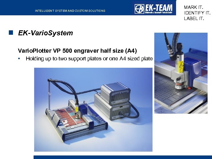 INTELLIGENT SYSTEM AND CUSTOM SOLUTIONS EK-Vario. System Vario. Plotter VP 500 engraver half size