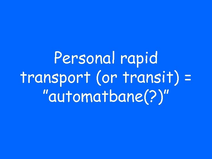 Personal rapid transport (or transit) = ”automatbane(? )” 