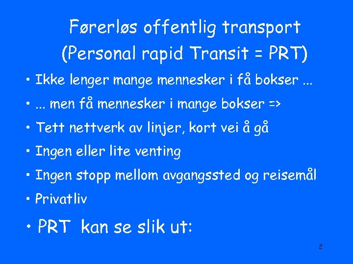 Førerløs offentlig transport (Personal rapid Transit = PRT) • Ikke lenger mange mennesker i