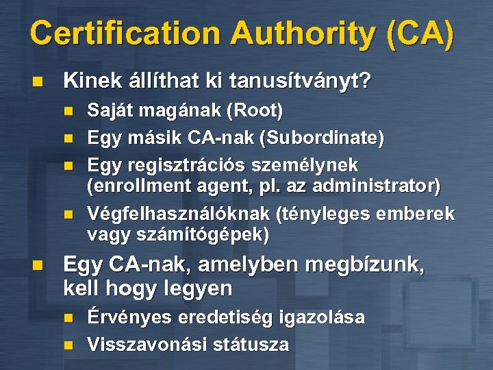 Certification Authority (CA) n Kinek állíthat ki tanusítványt? n n n Saját magának (Root)