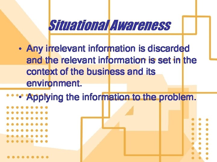Situational Awareness • Any irrelevant information is discarded and the relevant information is set