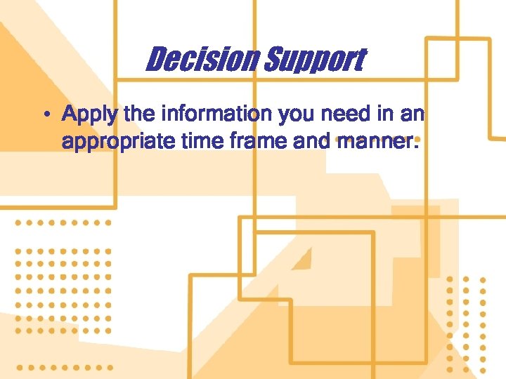 Decision Support • Apply the information you need in an appropriate time frame and