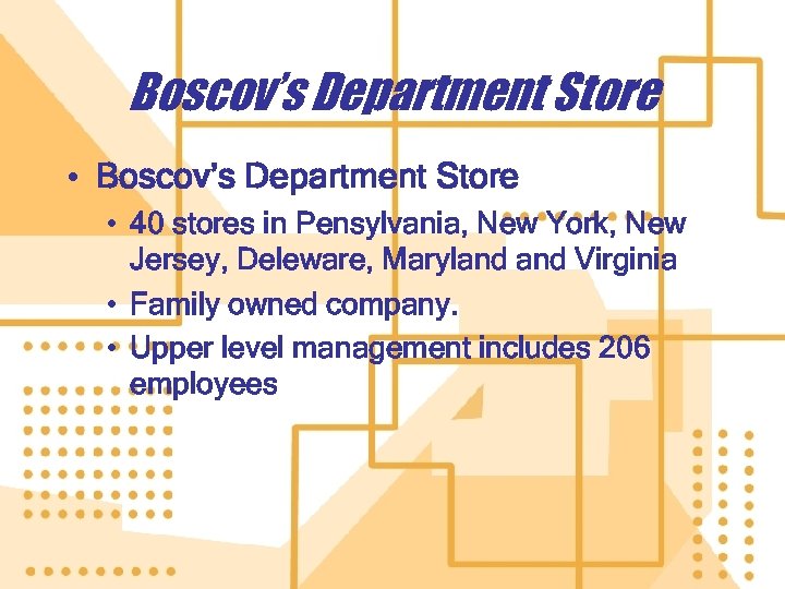 Boscov’s Department Store • 40 stores in Pensylvania, New York, New Jersey, Deleware, Maryland