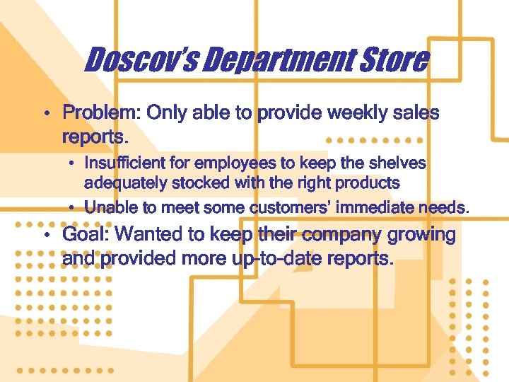 Doscov’s Department Store • Problem: Only able to provide weekly sales reports. • Insufficient