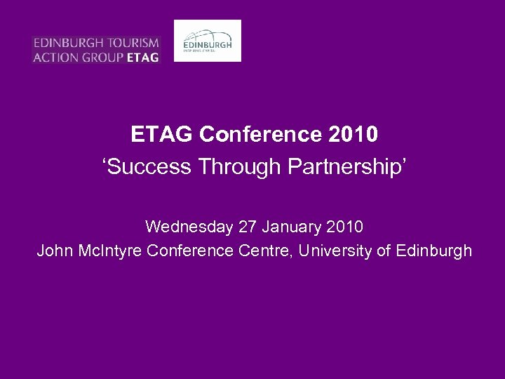 ETAG Conference 2010 ‘Success Through Partnership’ Wednesday 27 January 2010 John Mc. Intyre Conference