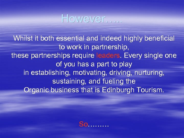 However…. . Whilst it both essential and indeed highly beneficial to work in partnership,