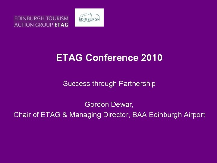 ETAG Conference 2010 Success through Partnership Gordon Dewar, Chair of ETAG & Managing Director,
