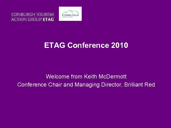 ETAG Conference 2010 Welcome from Keith Mc. Dermott Conference Chair and Managing Director, Brilliant