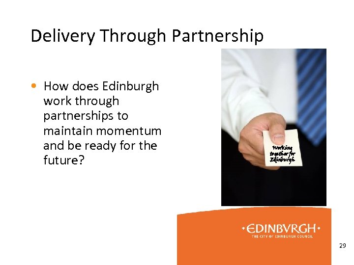 Delivery Through Partnership • How does Edinburgh work through partnerships to maintain momentum and