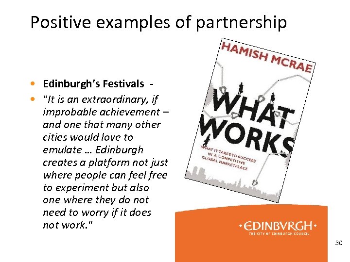 Positive examples of partnership • Edinburgh’s Festivals • “It is an extraordinary, if improbable