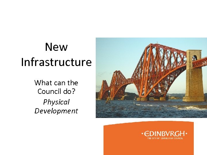 New Infrastructure What can the Council do? Physical Development 