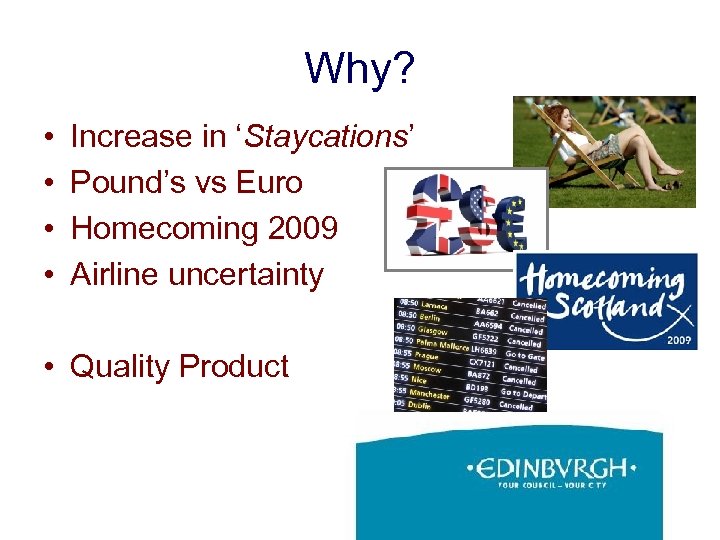 Why? • • Increase in ‘Staycations’ Pound’s vs Euro Homecoming 2009 Airline uncertainty •