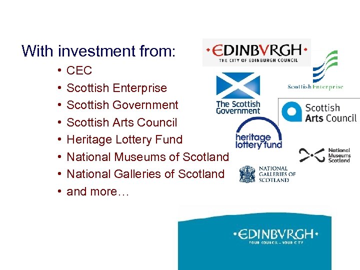 With investment from: • • CEC Scottish Enterprise Scottish Government Scottish Arts Council Heritage