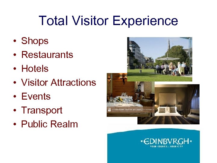 Total Visitor Experience • • Shops Restaurants Hotels Visitor Attractions Events Transport Public Realm
