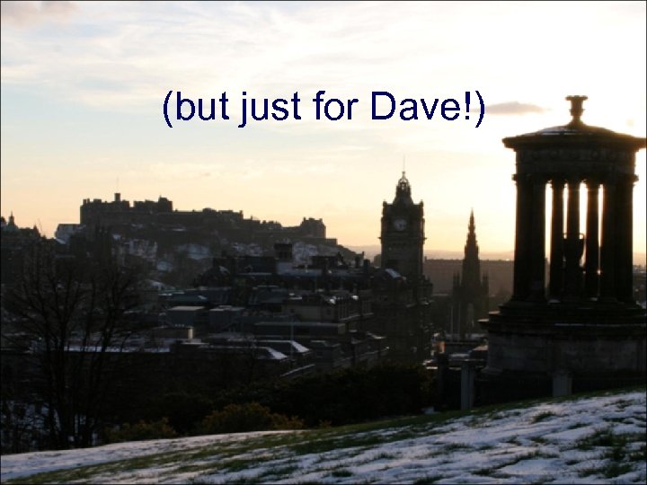 (but just for Dave!) 