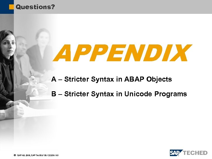 Questions? APPENDIX A – Stricter Syntax in ABAP Objects B – Stricter Syntax in