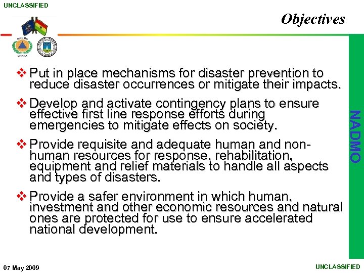 UNCLASSIFIED Objectives 07 May 2009 NADMO v Put in place mechanisms for disaster prevention