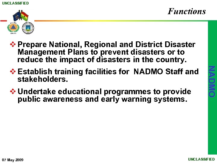 UNCLASSIFIED Functions v Prepare National, Regional and District Disaster Management Plans to prevent disasters