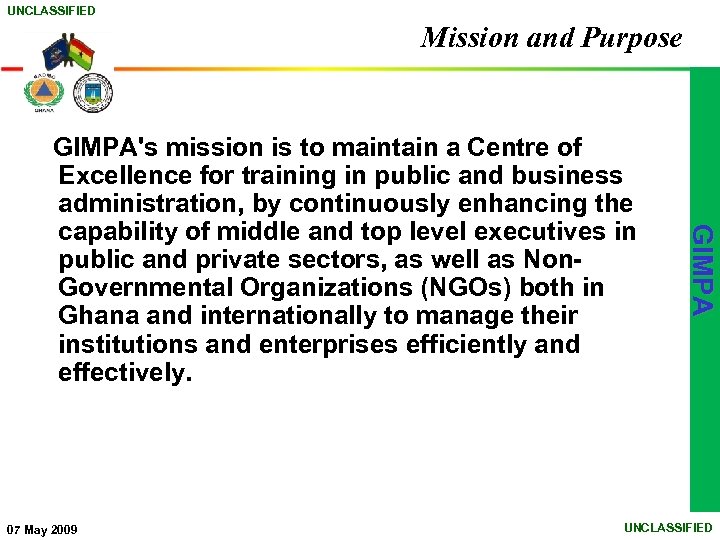 UNCLASSIFIED Mission and Purpose 07 May 2009 GIMPA's mission is to maintain a Centre