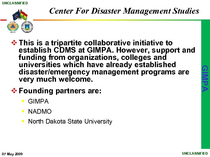 UNCLASSIFIED Center For Disaster Management Studies v Founding partners are: GIMPA v This is