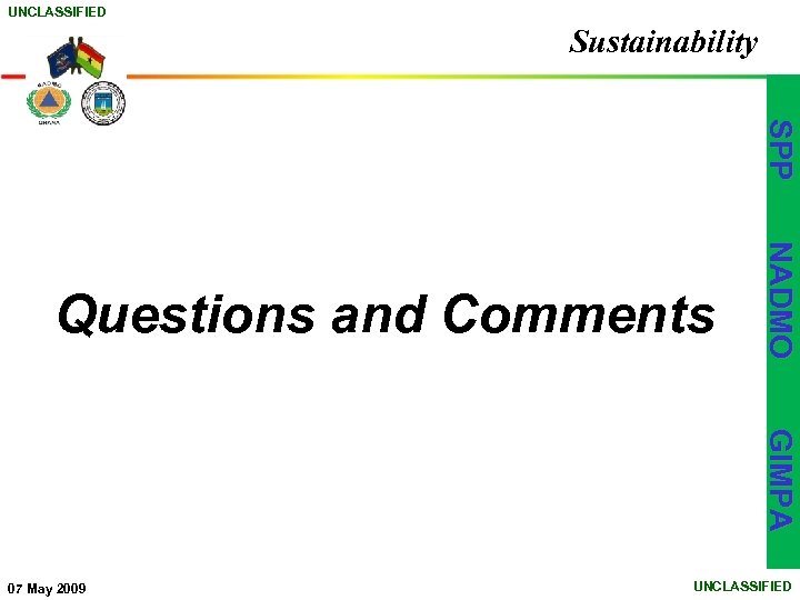 UNCLASSIFIED Sustainability SPP NADMO Questions and Comments GIMPA 07 May 2009 UNCLASSIFIED 