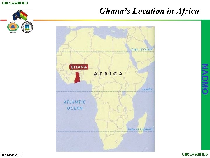 UNCLASSIFIED Ghana’s Location in Africa NADMO 07 May 2009 UNCLASSIFIED 
