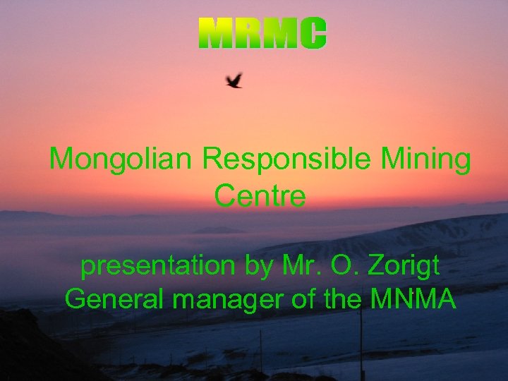 Mongolian Responsible Mining Centre presentation by Mr. O. Zorigt General manager of the MNMA