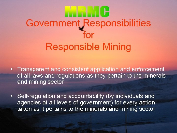 Government Responsibilities for Responsible Mining • Transparent and consistent application and enforcement of all