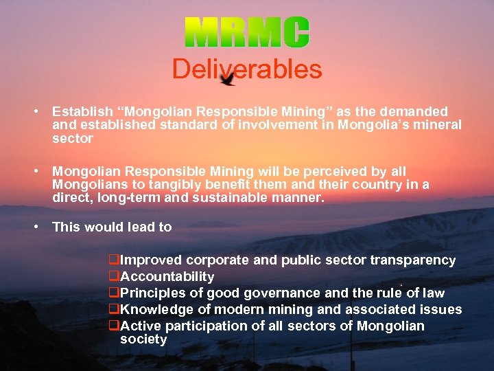 Deliverables • Establish “Mongolian Responsible Mining” as the demanded and established standard of involvement