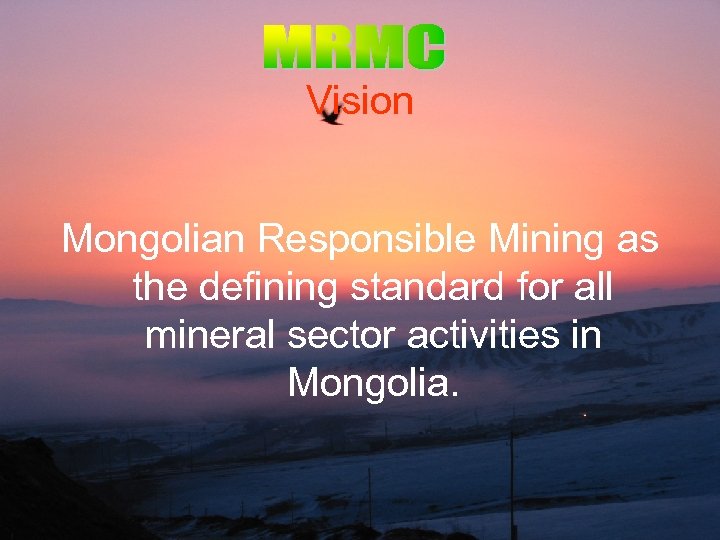 Vision Mongolian Responsible Mining as the defining standard for all mineral sector activities in