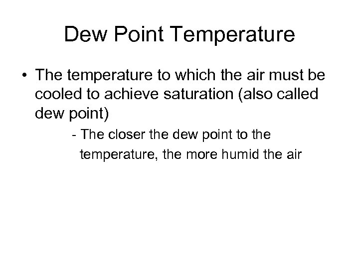 Dew Point Temperature • The temperature to which the air must be cooled to