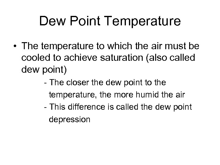 Dew Point Temperature • The temperature to which the air must be cooled to
