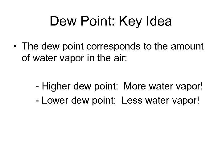Dew Point: Key Idea • The dew point corresponds to the amount of water