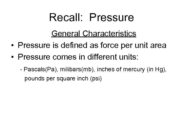 Recall: Pressure General Characteristics • Pressure is defined as force per unit area •