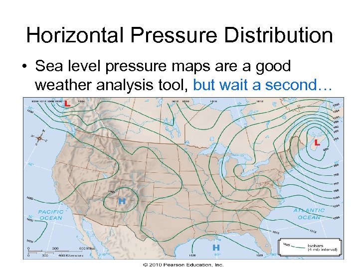 Horizontal Pressure Distribution • Sea level pressure maps are a good weather analysis tool,