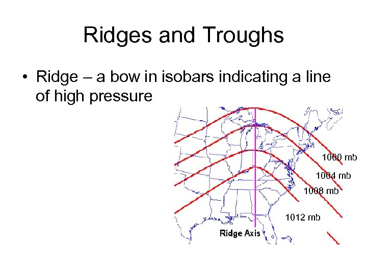 Ridges and Troughs • Ridge – a bow in isobars indicating a line of